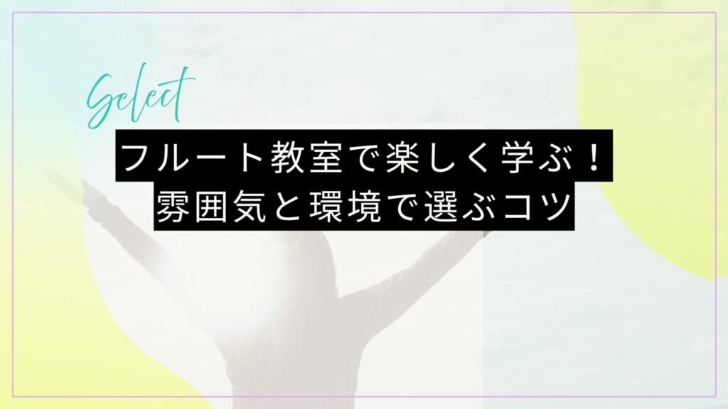 フルート教室で楽しく学ぶ！雰囲気と環境で選ぶコツ