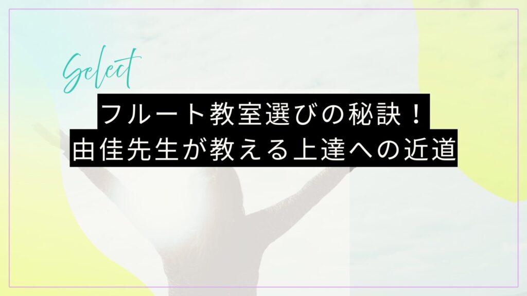 フルート教室選びの秘訣!由佳先生が教える上達への近道