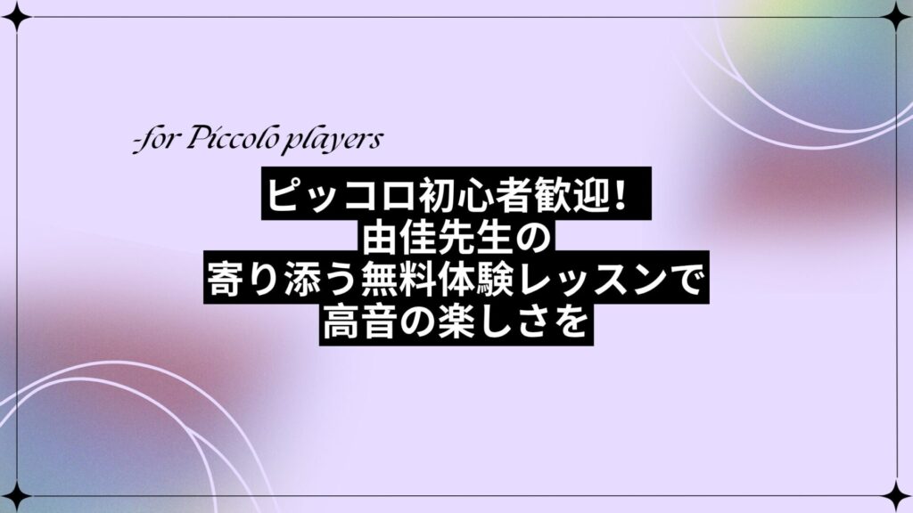 ピッコロ初心者歓迎！由佳先生の寄り添う無料体験レッスンで高音の楽しさを